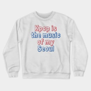 Kpop Is the Music of My Seoul Crewneck Sweatshirt